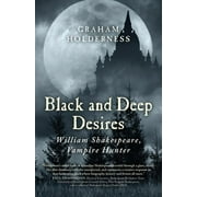 Black and Deep Desires : William Shakespeare, Vampire Hunter (Paperback)