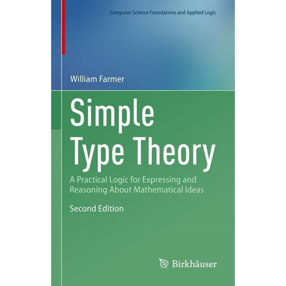 Computer Science Foundations and Applied Simple Type Theory: A Practical Logic for Expressing and Reasoning about Mathematical Ideas, (Hardcover)