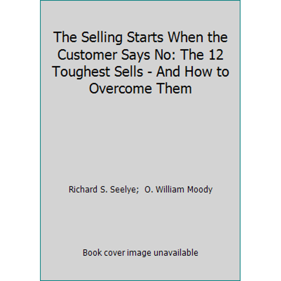 Pre-Owned The Selling Starts When the Customer Says No: The 12 Toughest Sells - And How to Overcome Them (Hardcover) 1557384460 9781557384461