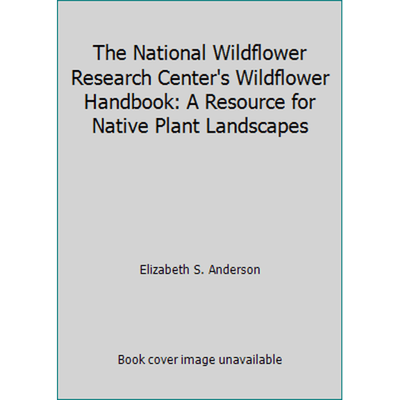 Pre-Owned The National Wildflower Research Center's Wildflower Handbook: A Resource for Native Plant Landscapes (Paperback) 0896582019 9780896582019