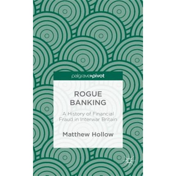 Pre-Owned Rogue Banking: A History of Financial Fraud in Interwar Britain, (Hardcover)