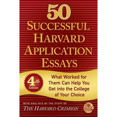 50 Successful Harvard Application Essays : What Worked for Them Can Help You Get into the College of Your