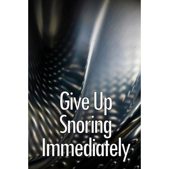 Give Up Snoring Immediately: The key to getting rid of your snoring, (Paperback)