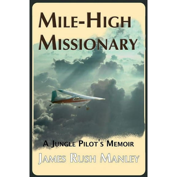 Mile-High Missionary: A Jungle Pilot's Memoir, (Paperback)