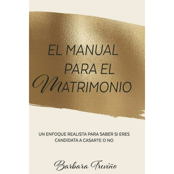 El Manual Para El Matrimonio: Un Enfoque Realista Para Saber Si Eres Candidata a Casarte O No, (Paperback)