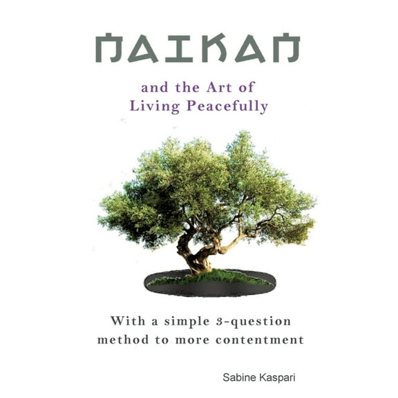 Naikan and the Art of Living Peacefully: With a simple 3-question method to more contentment, (Paperback)