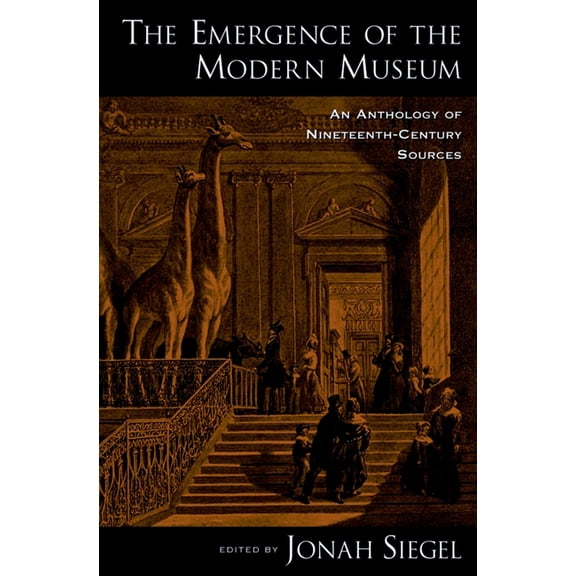 The Emergence of the Modern Museum: An Anthology of Nineteenth-Century Sources, (Paperback)
