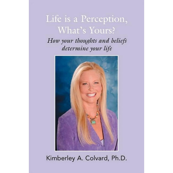Life is a Perception, What's Yours?: How your thoughts and beliefs determine your life (Paperback)