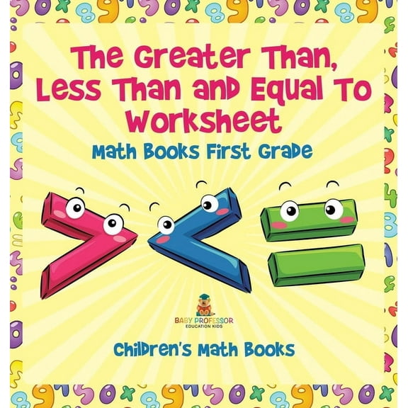 The Greater Than, Less Than and Equal To Worksheet - Math Books First Grade Children's Math Books, (Hardcover)