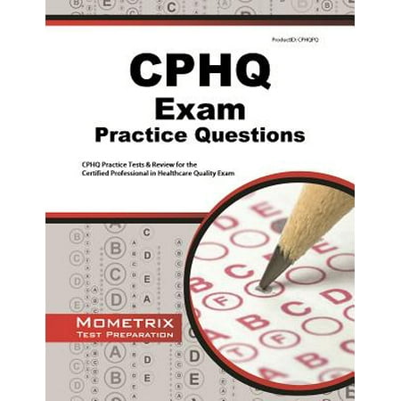 CPHQ Exam Practice Questions : CPHQ Practice Tests & Review for the Certified Professional in Healthcare Quality