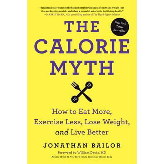 Pre-Owned The Calorie Myth: How to Eat More, Exercise Less, Lose Weight, and Live Better (Hardcover) 0062267337 9780062267337