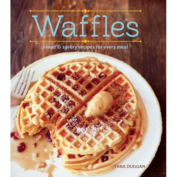 Waffles (Revised Edition) : Sweet and Savory Recipes for Every Meal (Hardcover)