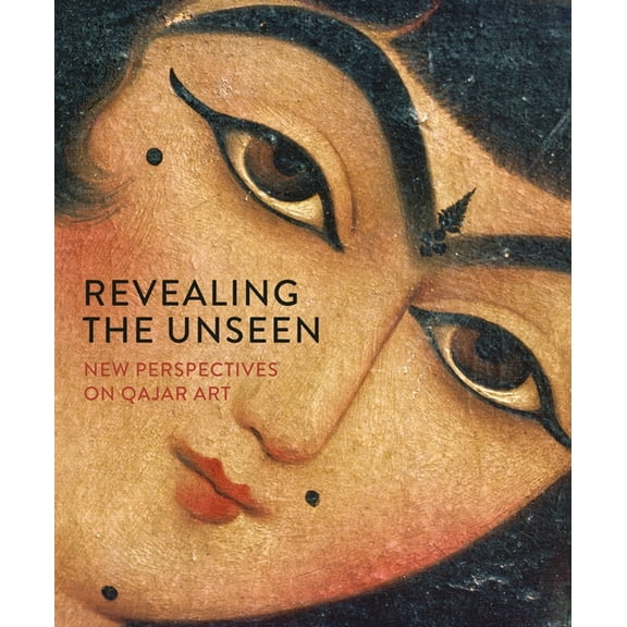 Art Series: Revealing the Unseen : New Perspectives on Qajar Art (Hardcover)