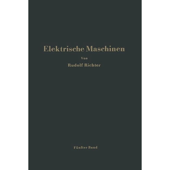 Elektrische Maschinen: Fünfter Band: Stromwendermaschinen Für Ein- Und Mehrphasigen Wechselstrom Regelsätze, (Paperback)