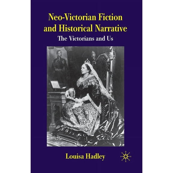 Neo-Victorian Fiction and Historical Narrative: The Victorians and Us, (Paperback)