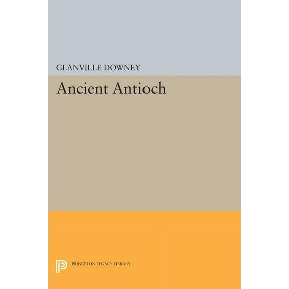 Princeton Legacy Library Ancient Antioch, Book 2111, (Paperback)