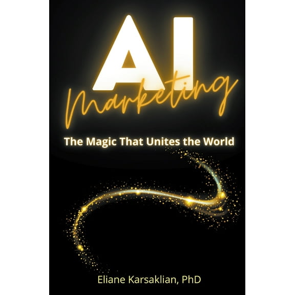 AI Marketing: The Magic That Unites the World, (Paperback)