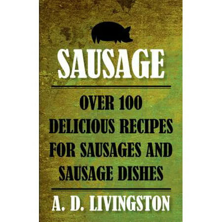 Sausage : Over 100 Delicious Recipes for Sausages and Sausage (Best Deer Summer Sausage Recipe)