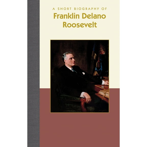 A Short Biography of Franklin Delano Roosevelt (Hardcover) 1944038272 9781944038274