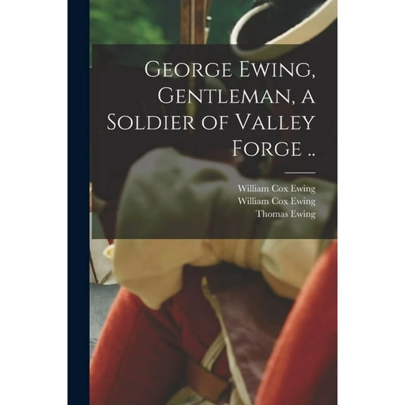 George Ewing, Gentleman, a Soldier of Valley Forge .., (Paperback)
