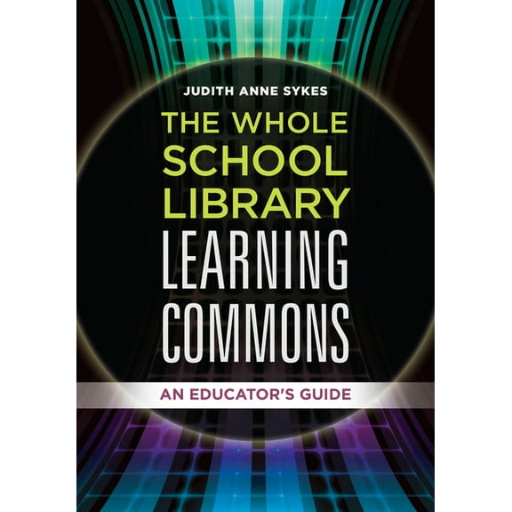 The Whole School Library Learning Commons: An Educator's Guide, (Paperback)