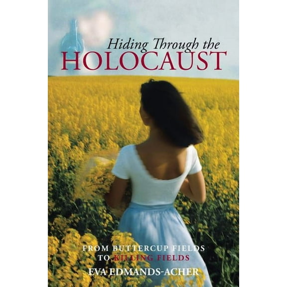 Hiding Through the Holocaust : From Buttercup Fields to Killing Fields (Paperback)