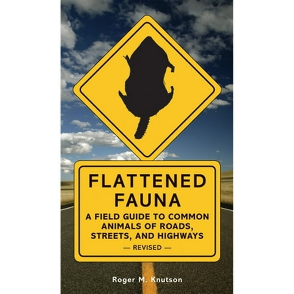 Pre-Owned Flattened Fauna, Revised: A Field Guide to Common Animals of Roads, Streets, and Highways (Paperback 9781580087551) by Roger M Knutson