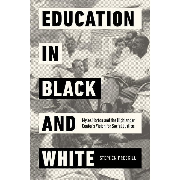 Education in Black and White: Myles Horton and the Highlander Center's Vision for Social Justice, (Hardcover)