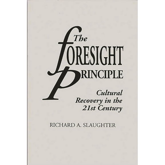 Praeger Studies on the 21st Century (Pap The Foresight Principle: Cultural Recovery in the 21st Century, (Paperback)