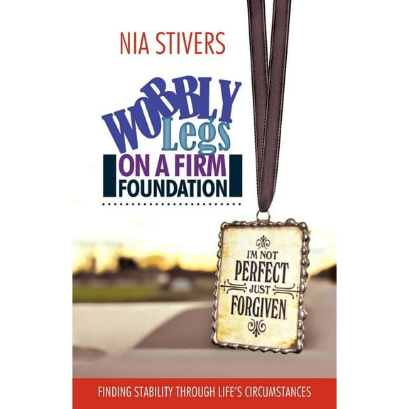 Wobbly Legs on a Firm Foundation: Finding Stability Through Life's Circumstances, (Paperback)