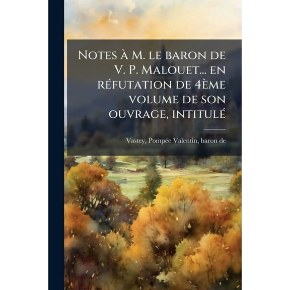Notes à M. le baron de V. P. Malouet... en réfutation de 4ème volume de son ouvrage, intitulé: Collection de mémoires su, (Paperback)