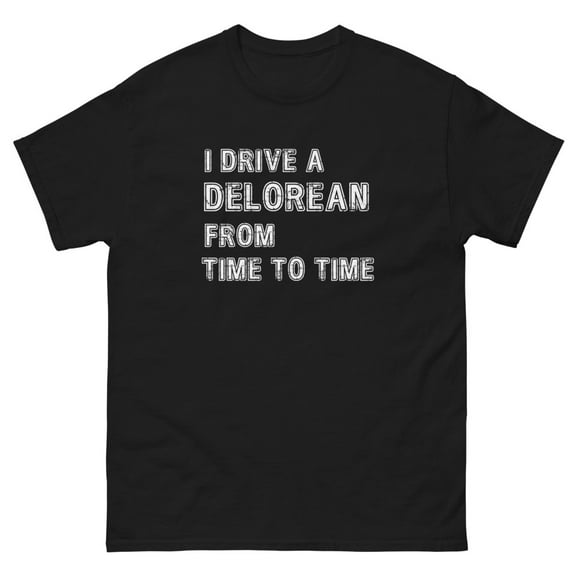 I drive a DeLorean from Time to Time Adult Shirt, Back to the Future Inspired (Black, S)