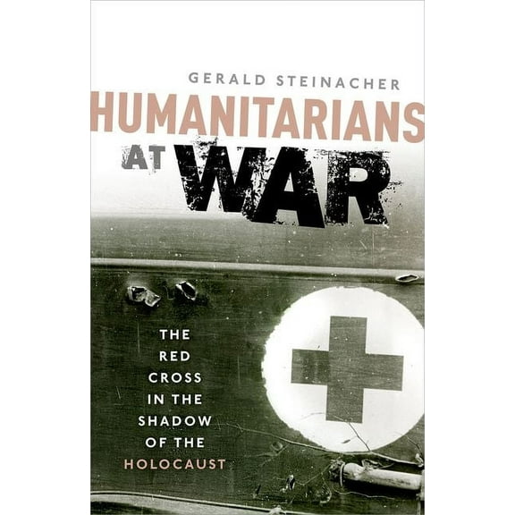 Humanitarians at War: The Red Cross in the Shadow of the Holocaust, (Hardcover)