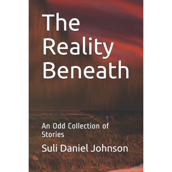 The Reality Beneath: The Reality Beneath : An Odd Collection of Stories (Series #1) (Paperback)