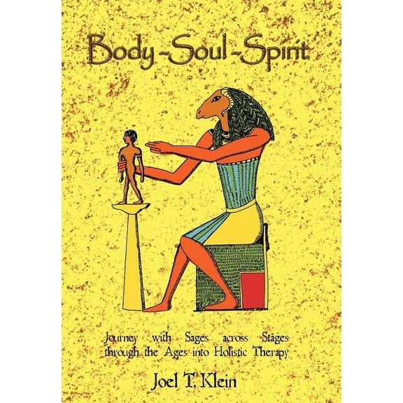 Body-Soul-Spirit: Journey with Sages Across Stages Through the Ages Into Holistic Therapy, (Hardcover)