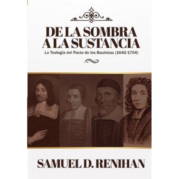 De la Sombra a la Sustancia: La teologia del pacto de los Bautistas (1642-1704) (Legado Bautista) [Spanish]