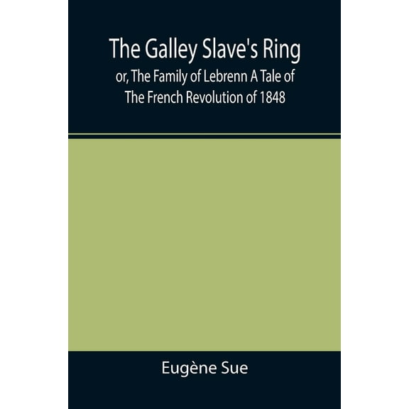 The Galley Slave's Ring; or, The Family of Lebrenn A Tale of The French Revolution of 1848, (Paperback)