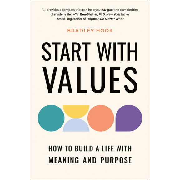 Start with Values: How to Build a Life with Meaning and Purpose, (Paperback)