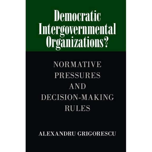 Democratic Intergovernmental Organizations?: Normative Pressures and Decision-Making Rules, (Hardcover)