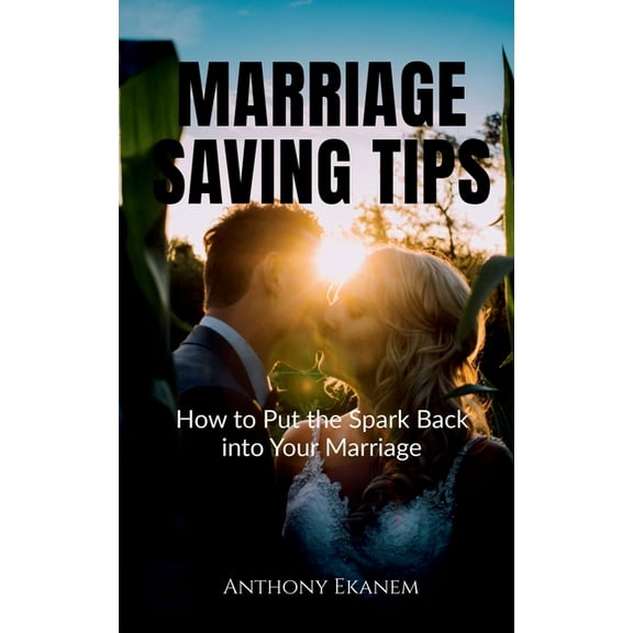 Marriage Saving Tips: How to Put the Spark Back into Your Marriage, (Paperback)