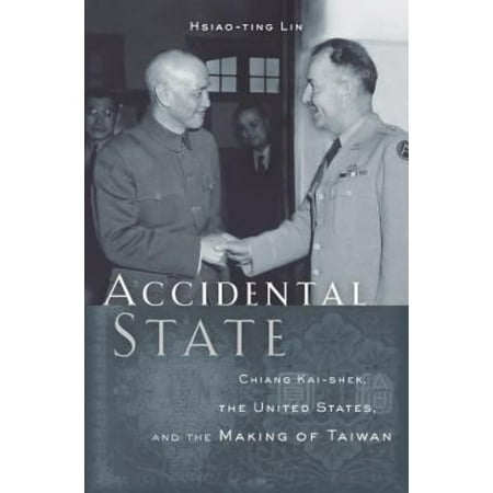 Accidental State: Chiang Kai-Shek, the United States, and the Making of Taiwan
