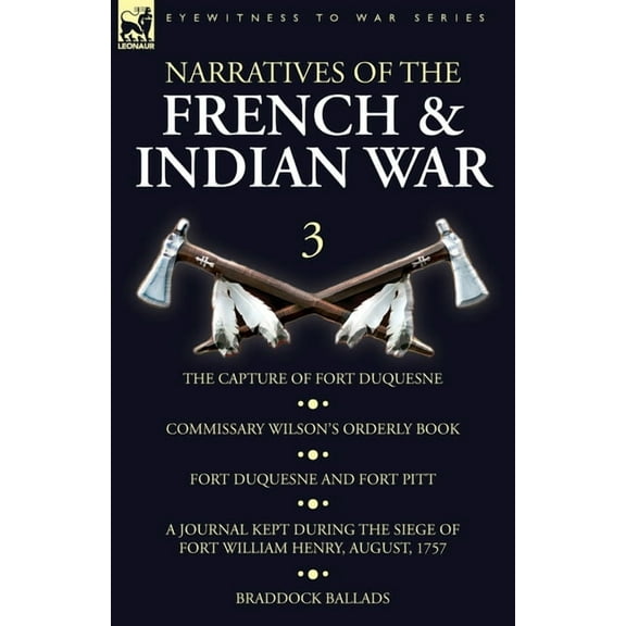 Narratives of the French and Indian War: 3-The Capture of Fort Duquesne, Commissary Wilson's Orderly Book. Fort Duquesne, (Paperback)
