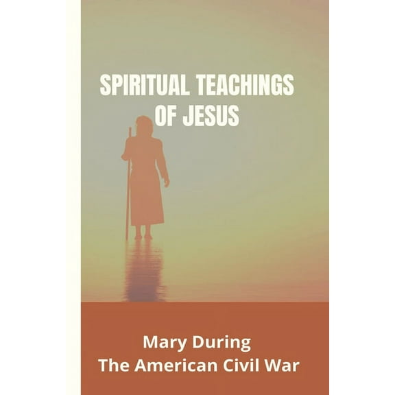 Spiritual Teachings Of Jesus: Mary During The American Civil War: Mary Baker Eddy Beliefs (Paperback)