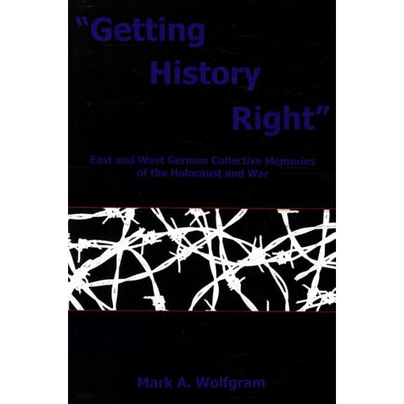 "Getting History Right": East and West German Collective Memories of the Holocaust and War, (Paperback)