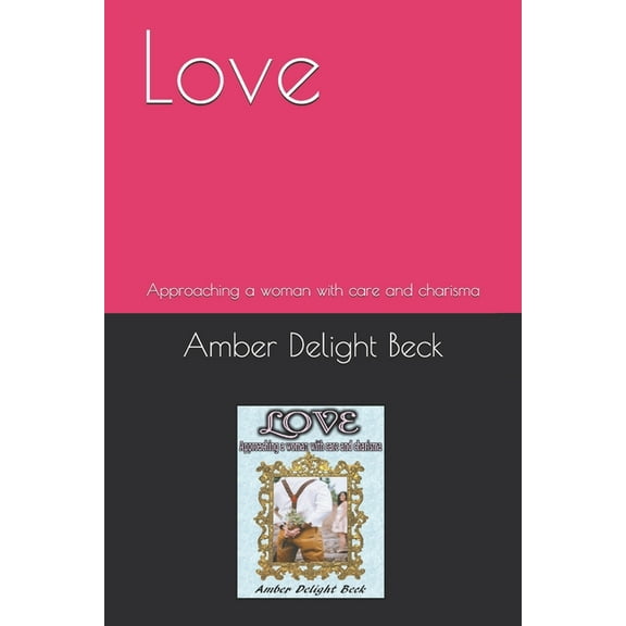 Love: Approaching a woman with care and charisma (Paperback)