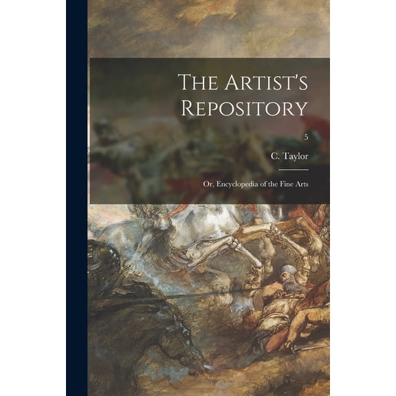 The Artist's Repository; or, Encyclopedia of the Fine Arts; 5, (Paperback)