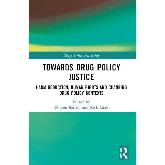 Drugs, Crime and Society Towards Drug Policy Justice: Harm Reduction, Human Rights and Changing Drug Policy Contexts, (Paperback)