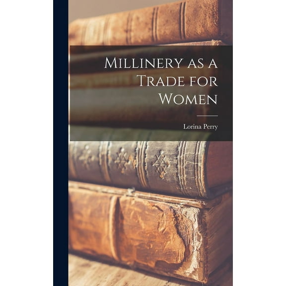 Millinery as a Trade for Women (Hardcover)