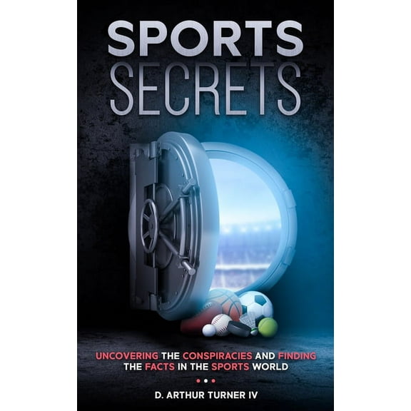 Sports Secrets: Uncovering The Conspiracies And Finding The Facts In The Sports World (Paperback)