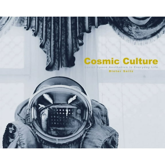 Cosmic Culture : Soviet Space Aesthetics in Everyday Life (Hardcover)